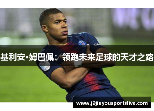 基利安·姆巴佩：领跑未来足球的天才之路