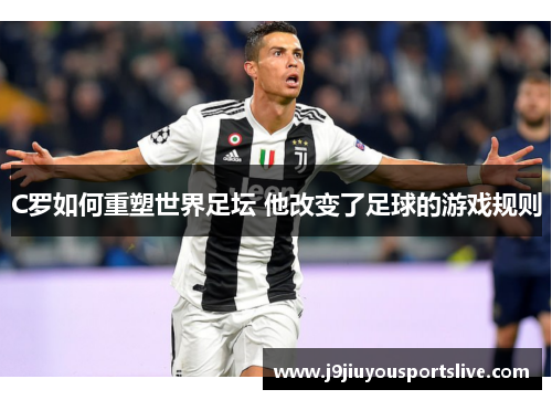 C罗如何重塑世界足坛 他改变了足球的游戏规则