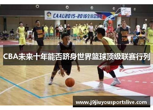CBA未来十年能否跻身世界篮球顶级联赛行列
