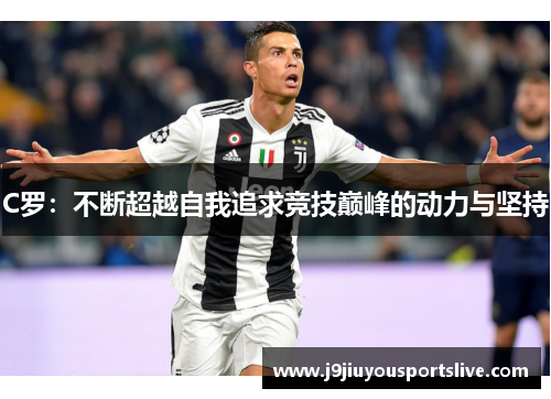 C罗：不断超越自我追求竞技巅峰的动力与坚持