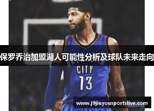 保罗乔治加盟湖人可能性分析及球队未来走向