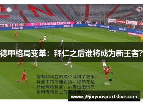 德甲格局变革：拜仁之后谁将成为新王者？