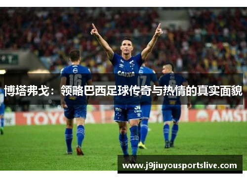 博塔弗戈：领略巴西足球传奇与热情的真实面貌