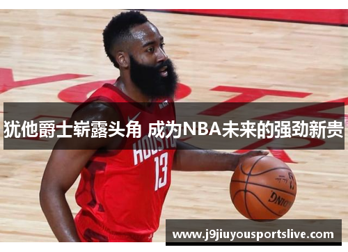 犹他爵士崭露头角 成为NBA未来的强劲新贵