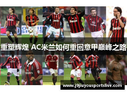 重塑辉煌 AC米兰如何重回意甲巅峰之路