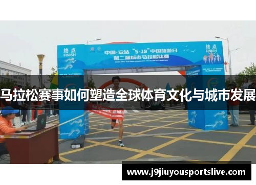 马拉松赛事如何塑造全球体育文化与城市发展