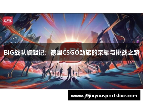 BIG战队崛起记：德国CSGO劲旅的荣耀与挑战之路