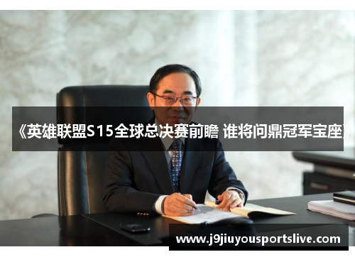 《英雄联盟S15全球总决赛前瞻 谁将问鼎冠军宝座》